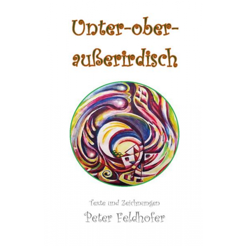 Peter Feldhofer - Unter-ober-außerirdisch