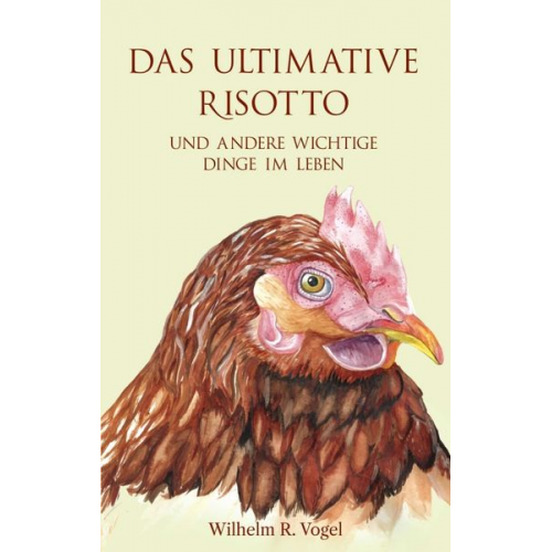 Wilhelm R. Vogel - Das ultimative Risotto und andere wichtige Dinge im Leben