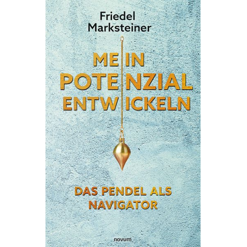 Friedel Marksteiner - Mein Potenzial entwickeln – Das Pendel als Navigator