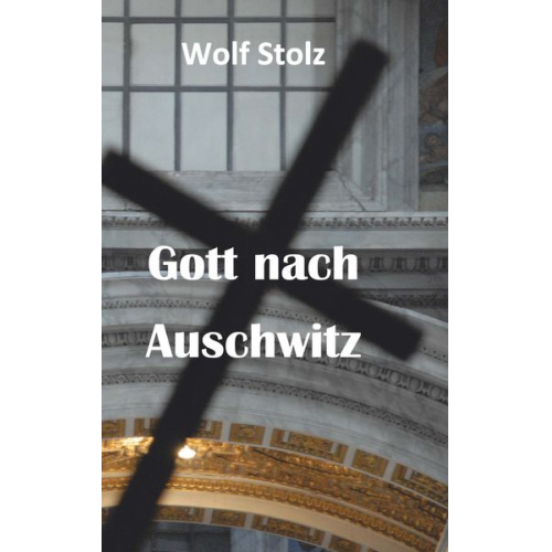 Wolf Stolz - Gott nach Auschwitz