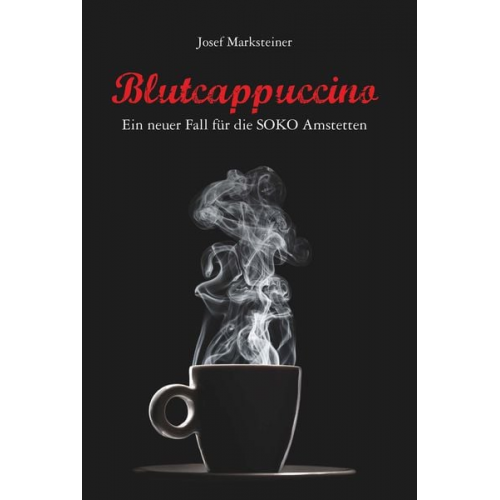 Josef Marksteiner - Blutcappuccino - Ein neuer Fall für die SOKO Amstetten