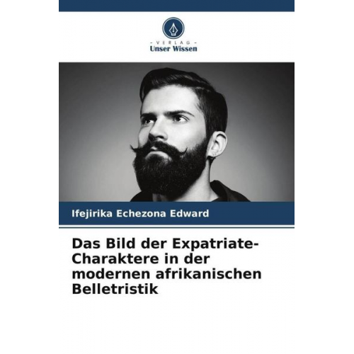 Ifejirika Echezona Edward - Das Bild der Expatriate-Charaktere in der modernen afrikanischen Belletristik