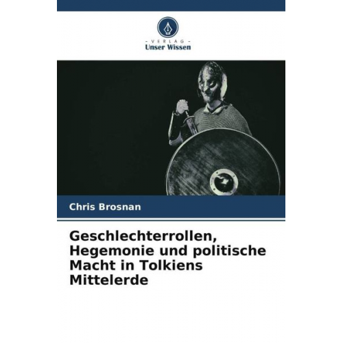 Chris Brosnan - Geschlechterrollen, Hegemonie und politische Macht in Tolkiens Mittelerde