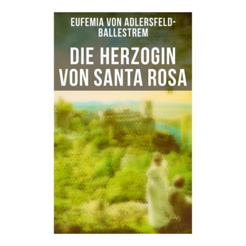 Eufemia Adlersfeld-Ballestrem - Die Herzogin von Santa Rosa