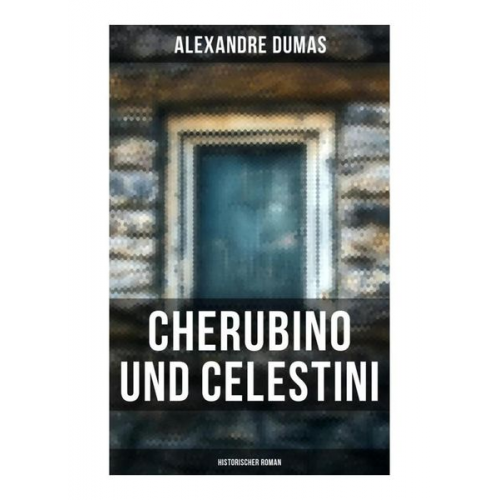 Alexandre Dumas - Cherubino und Celestini: Historischer Roman