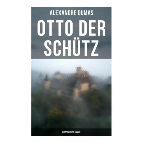 Alexandre Dumas - Otto der Schütz: Historischer Roman