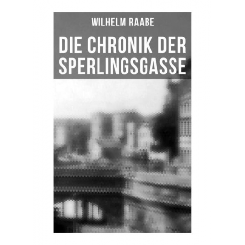 Wilhelm Raabe - Die Chronik der Sperlingsgasse