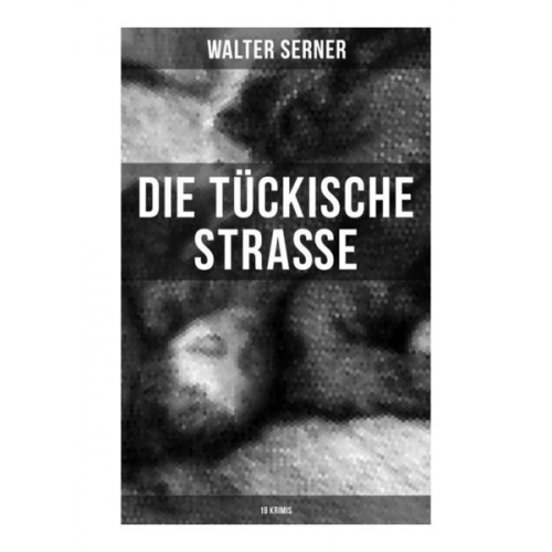 Walter Serner - Die tückische Straße (19 Krimis)