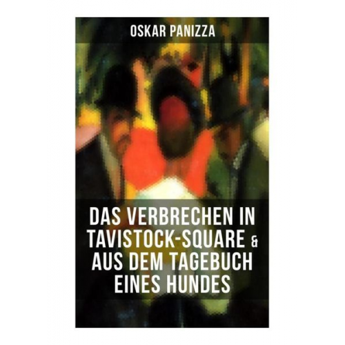 Oskar Panizza - Das Verbrechen in Tavistock-Square & Aus dem Tagebuch eines Hundes