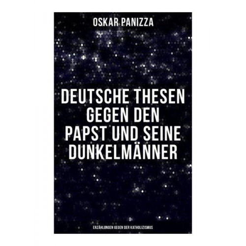 Oskar Panizza - Deutsche Thesen gegen den Papst und seine Dunkelmänner - Erzählungen gegen der Katholizismus