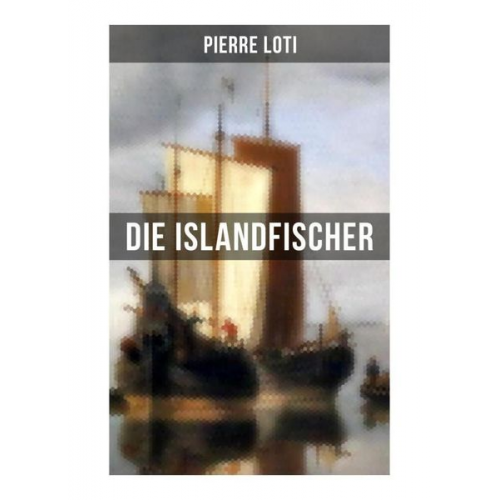 Pierre Loti - Pierre Loti: Die Islandfischer