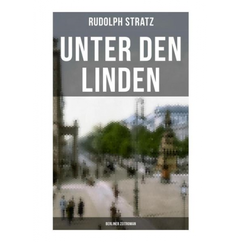 Rudolph Stratz - Unter den Linden (Berliner Zeitroman)