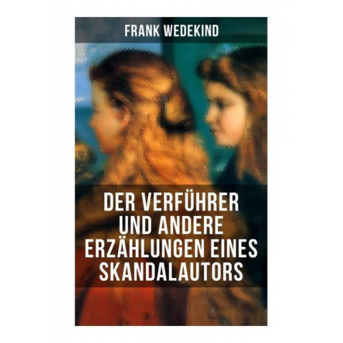 Frank Wedekind - Der Verführer und andere Erzählungen eines Skandalautors