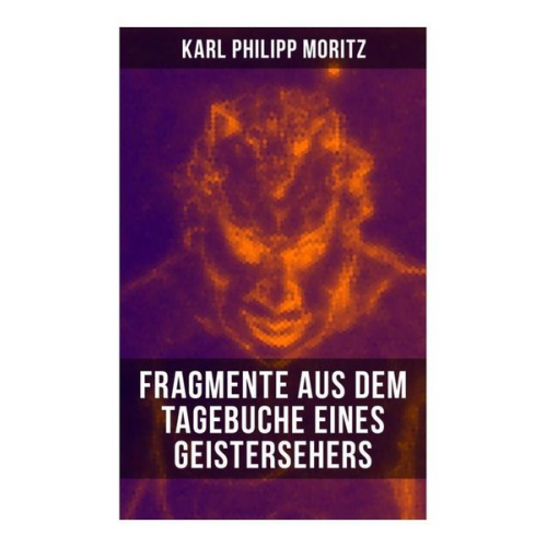 Karl Philipp Moritz - Karl Philipp Moritz: Fragmente aus dem Tagebuche eines Geistersehers