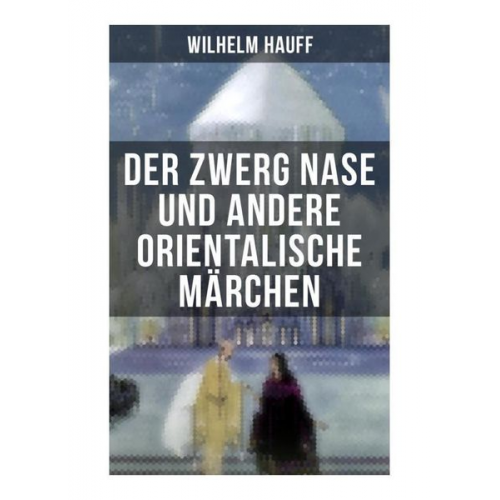 Wilhelm Hauff - Der Zwerg Nase und andere orientalische Märchen