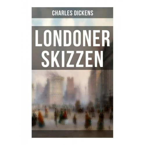 Charles Dickens - Londoner Skizzen