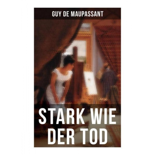 Guy de Maupassant - Stark wie der Tod