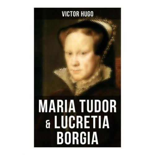 Victor Hugo - Maria Tudor & Lucretia Borgia