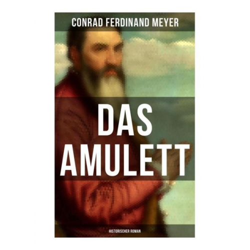 Conrad Ferdinand Meyer - Das Amulett: Historischer Roman