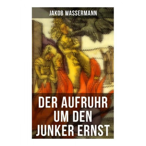 Jakob Wassermann - Der Aufruhr um den Junker Ernst