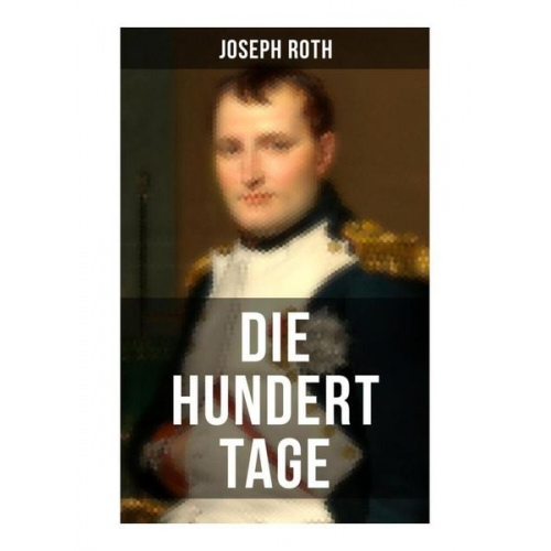 Joseph Roth - Die hundert Tage