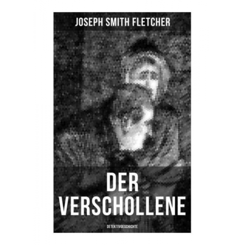 Joseph Smith Fletcher - Der Verschollene (Detektivgeschichte)