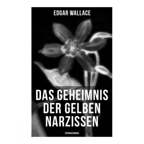 Edgar Wallace - Das Geheimnis der gelben Narzissen (Spionageroman)