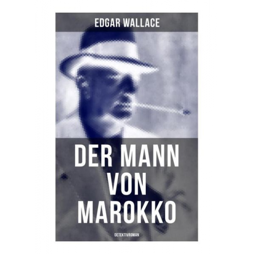 Edgar Wallace - Der Mann von Marokko (Detektivroman)