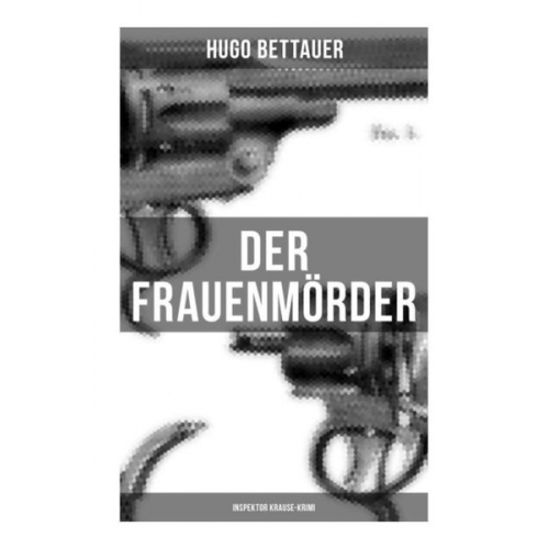 Hugo Bettauer - Der Frauenmörder: Inspektor Krause-Krimi