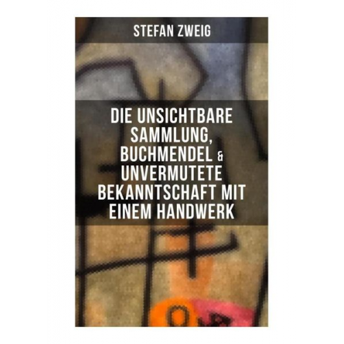 Stefan Zweig - Stefan Zweig: Die unsichtbare Sammlung, Buchmendel & Unvermutete Bekanntschaft mit einem Handwerk