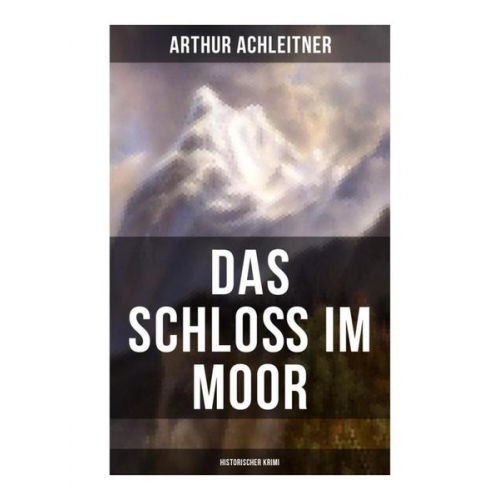 Arthur Achleitner - Das Schloß im Moor (Historischer Krimi)