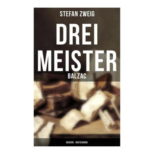 Stefan Zweig - Drei Meister: Balzac - Dickens - Dostojewski