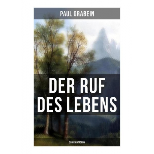 Paul Grabein - Der Ruf des Lebens (Ein Heimatroman)