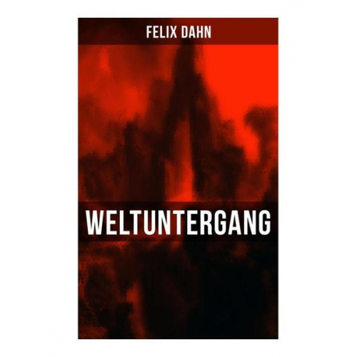 Felix Dahn - Weltuntergang