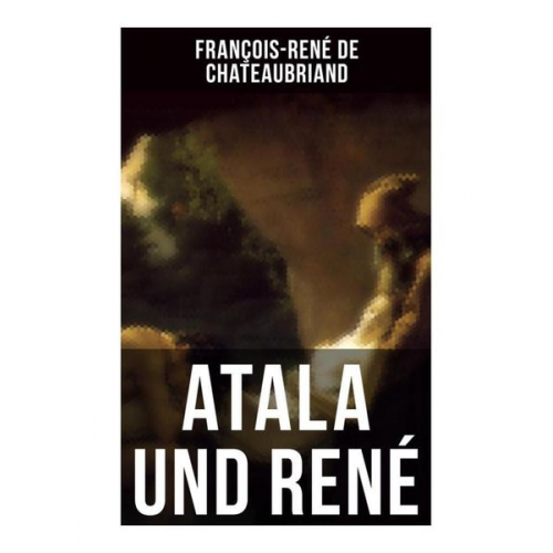 Francois Rene de Chateaubriand - Atala und René