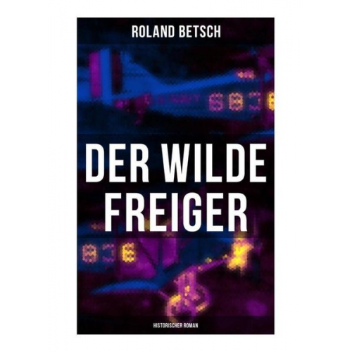 Roland Betsch - Der Wilde Freiger (Historischer Roman)