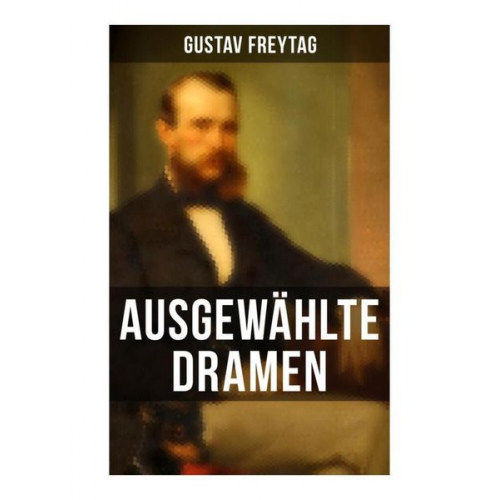 Gustav Freytag - Ausgewählte Dramen