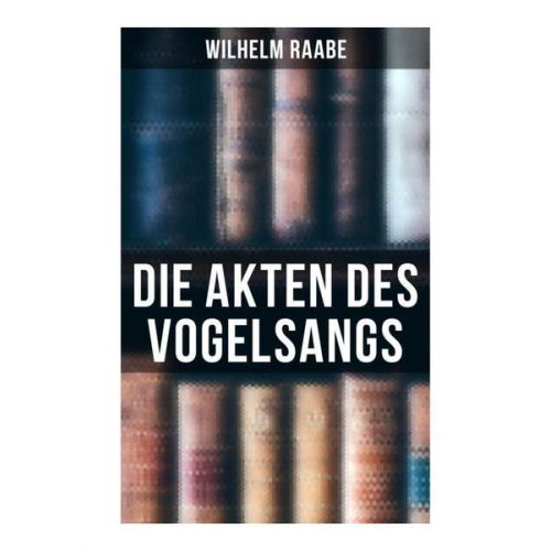 Wilhelm Raabe - Die Akten des Vogelsangs