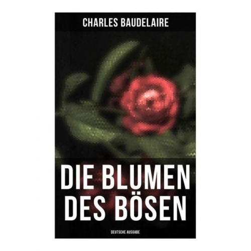 Charles Baudelaire - Die Blumen des Bösen (Deutsche Ausgabe)