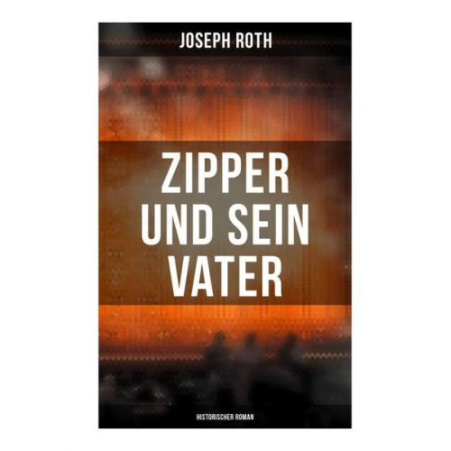 Joseph Roth - Zipper und sein Vater: Historischer Roman