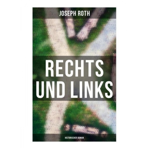 Joseph Roth - Rechts und Links: Historischer Roman