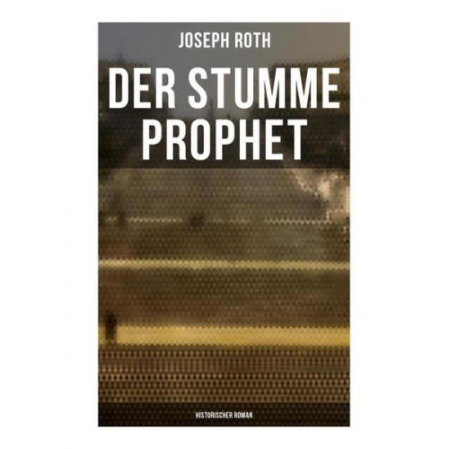 Joseph Roth - Der stumme Prophet: Historischer Roman