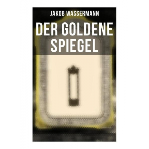 Jakob Wassermann - Der goldene Spiegel