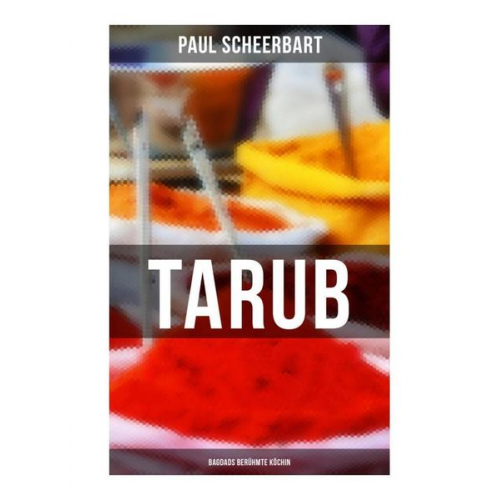 Paul Scheerbart - Tarub - Bagdads berühmte Köchin