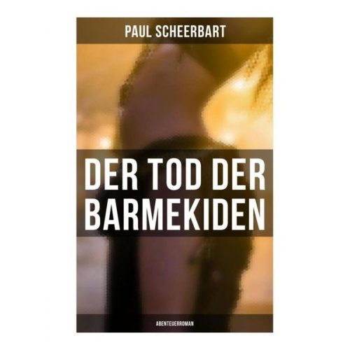 Paul Scheerbart - Der Tod der Barmekiden: Abenteuerroman