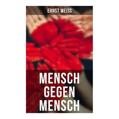 Ernst Weiss - Mensch gegen Mensch