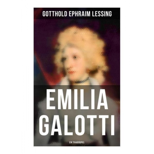 Gotthold Ephraim Lessing - Emilia Galotti: Ein Trauerspiel