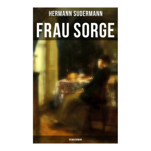 Hermann Sudermann - Frau Sorge: Heimatroman