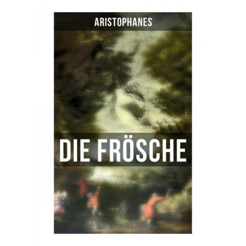 Aristophanes - Aristophanes: Die Frösche