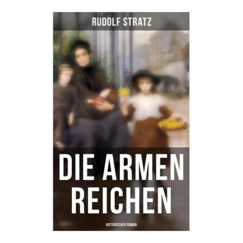 Rudolf Stratz - Die armen Reichen: Historischer Roman